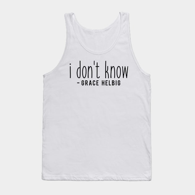 I don't know - Grace Helbig Tank Top by tziggles